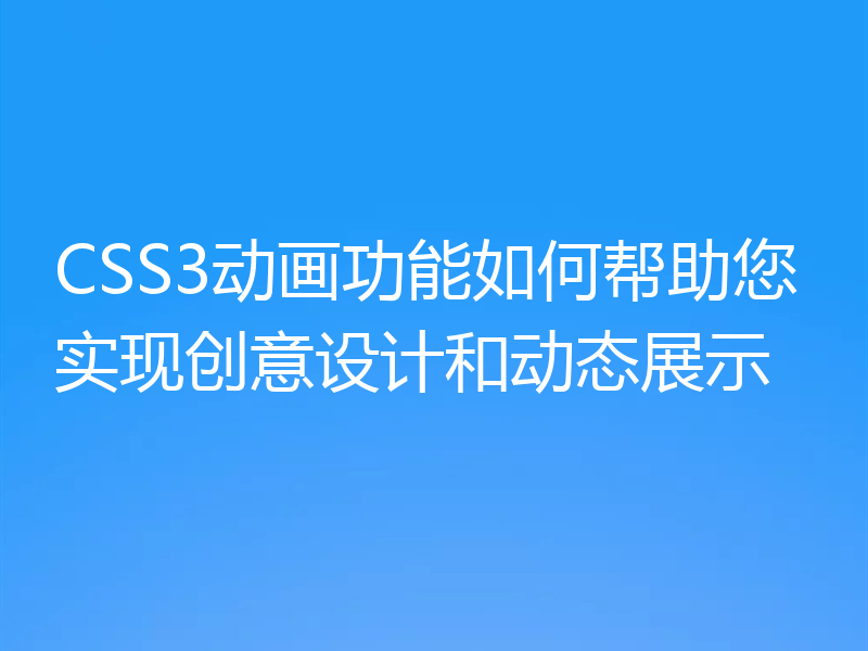 CSS3动画功能如何帮助您实现创意设计和动态展示