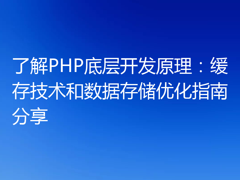 了解PHP底层开发原理：缓存技术和数据存储优化指南分享