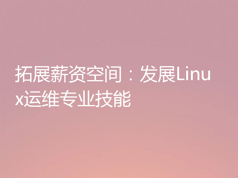 拓展薪资空间：发展Linux运维专业技能
