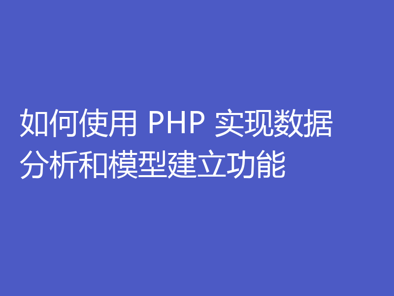 如何使用 PHP 实现数据分析和模型建立功能