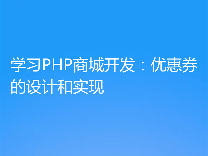 学习PHP商城开发：优惠券的设计和实现