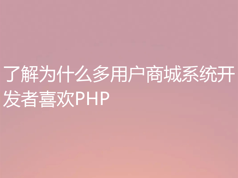 了解为什么多用户商城系统开发者喜欢PHP