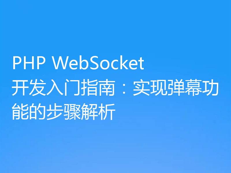 PHP WebSocket开发入门指南：实现弹幕功能的步骤解析