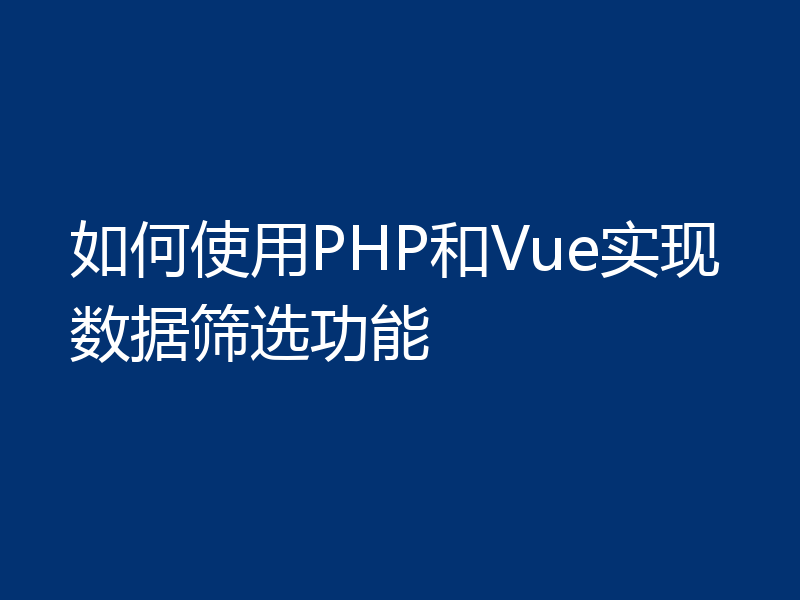 如何使用PHP和Vue实现数据筛选功能
