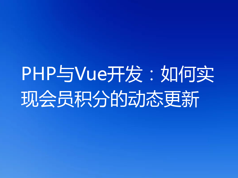 PHP与Vue开发：如何实现会员积分的动态更新
