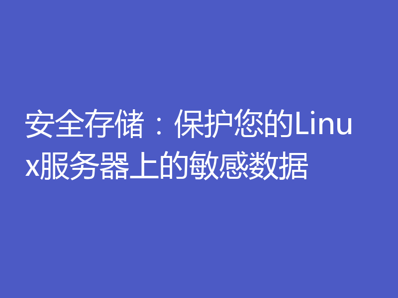 安全存储：保护您的Linux服务器上的敏感数据