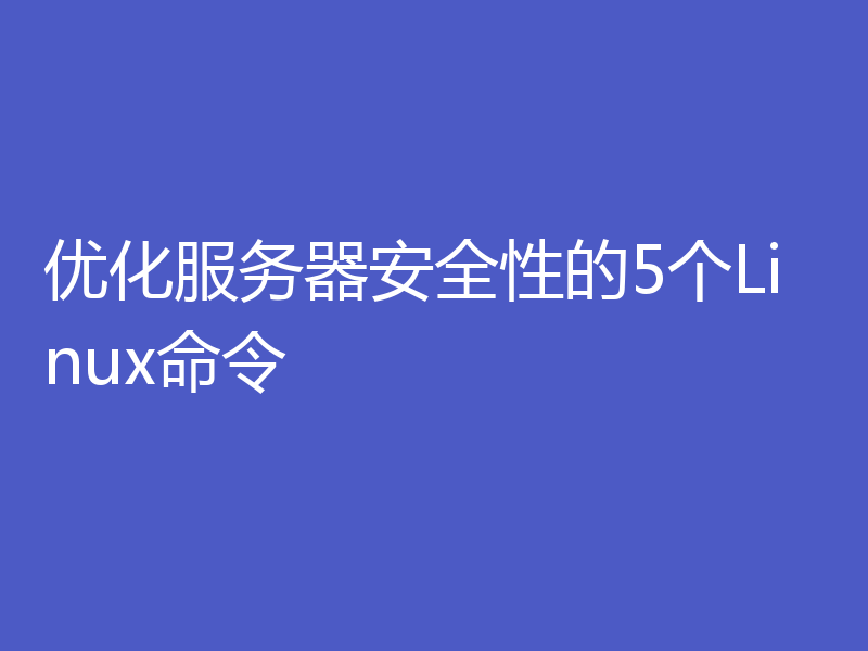 优化服务器安全性的5个Linux命令