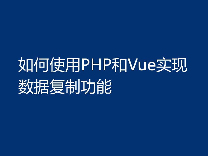 如何使用PHP和Vue实现数据复制功能