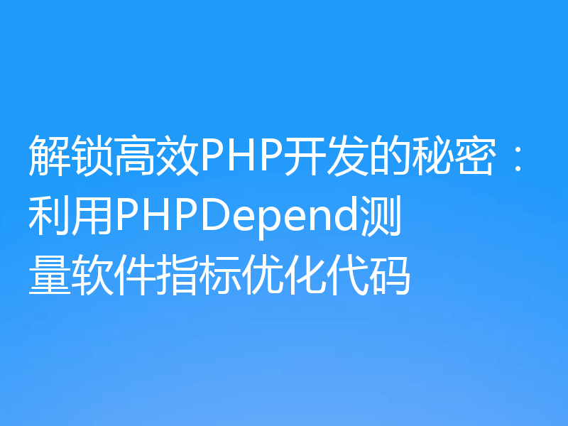 解锁高效PHP开发的秘密：利用PHPDepend测量软件指标优化代码