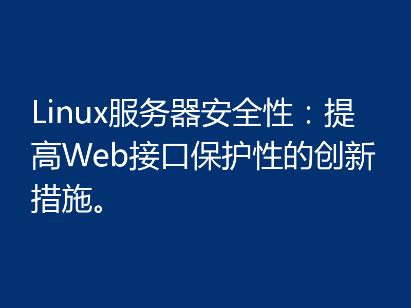 Linux服务器安全性：提高Web接口保护性的创新措施。