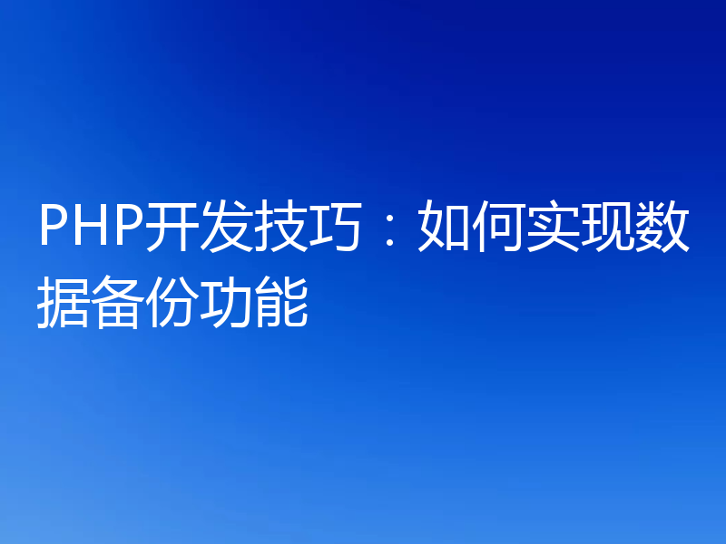 PHP开发技巧：如何实现数据备份功能