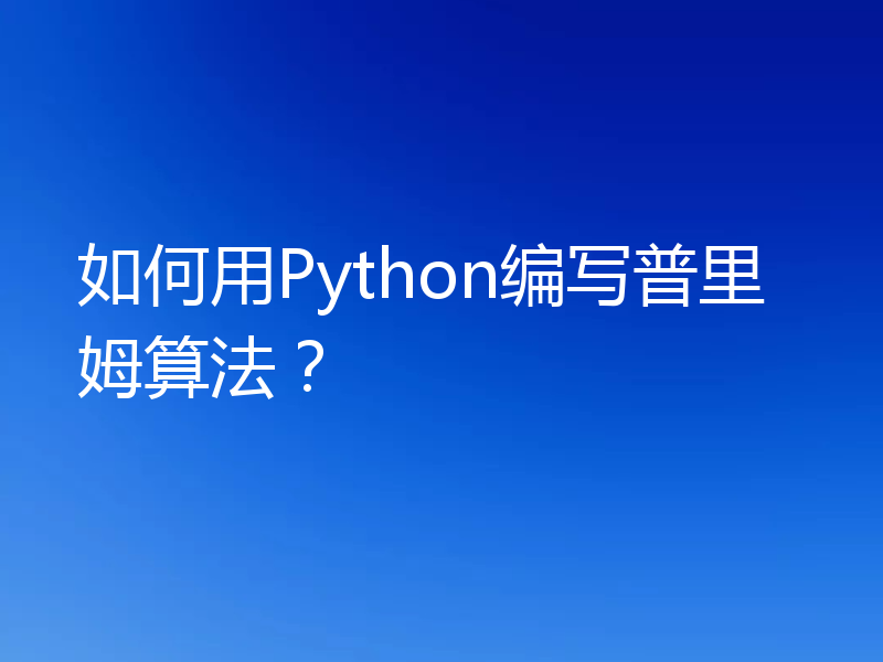 如何用Python编写普里姆算法？