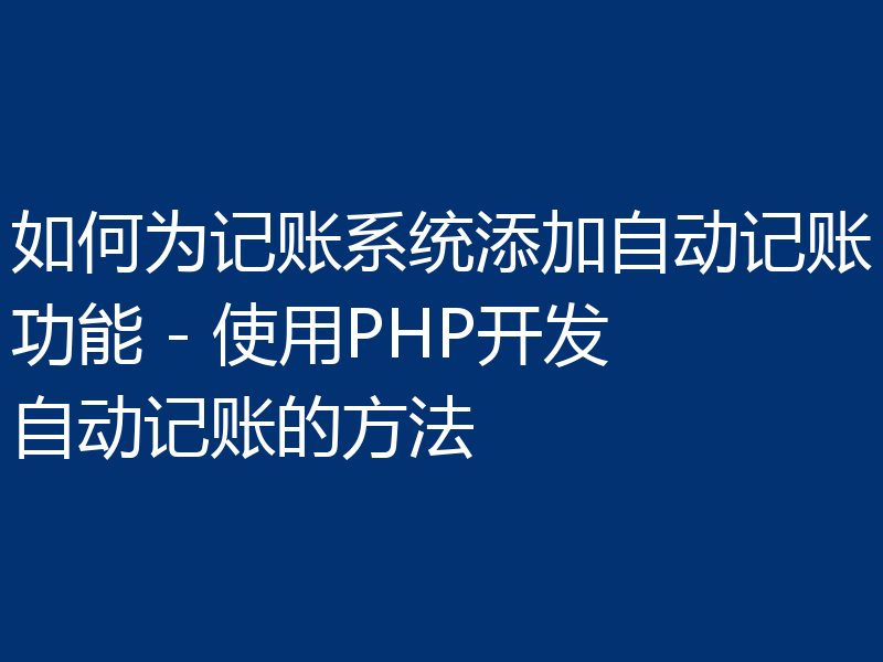 如何为记账系统添加自动记账功能 - 使用PHP开发自动记账的方法