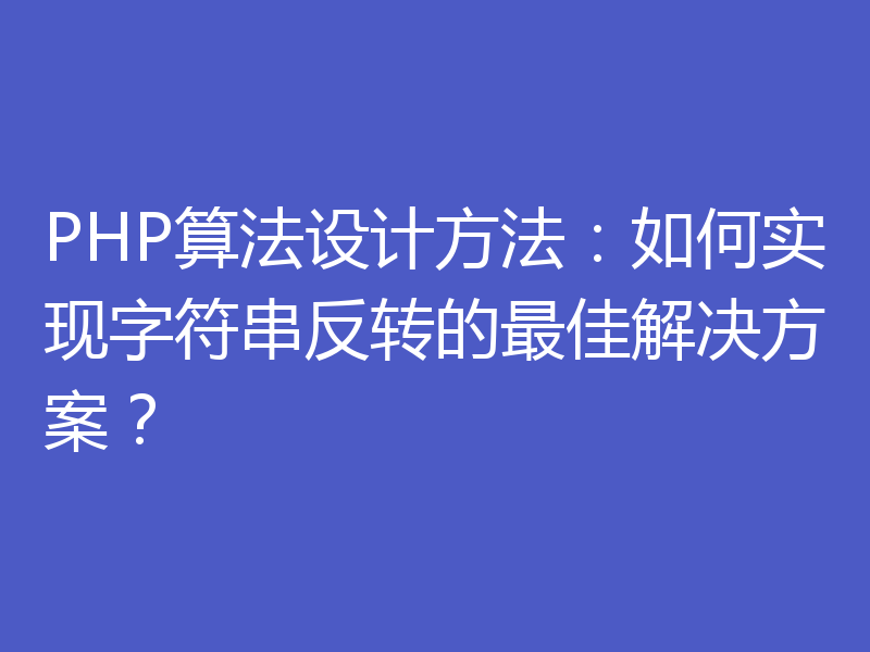 PHP算法设计方法：如何实现字符串反转的最佳解决方案？