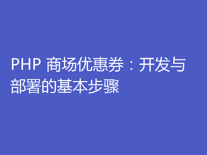 PHP 商场优惠券：开发与部署的基本步骤