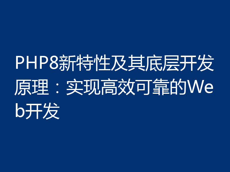 PHP8新特性及其底层开发原理：实现高效可靠的Web开发