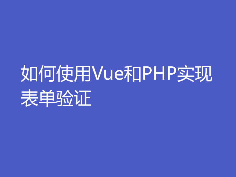 如何使用Vue和PHP实现表单验证