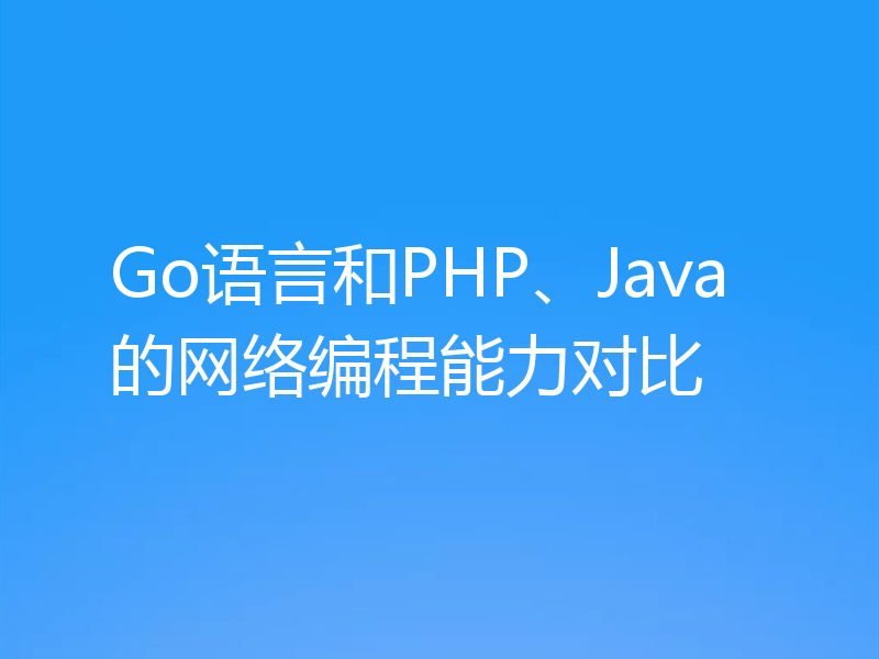 Go语言和PHP、Java的网络编程能力对比
