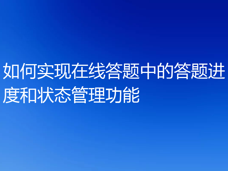 如何实现在线答题中的答题进度和状态管理功能