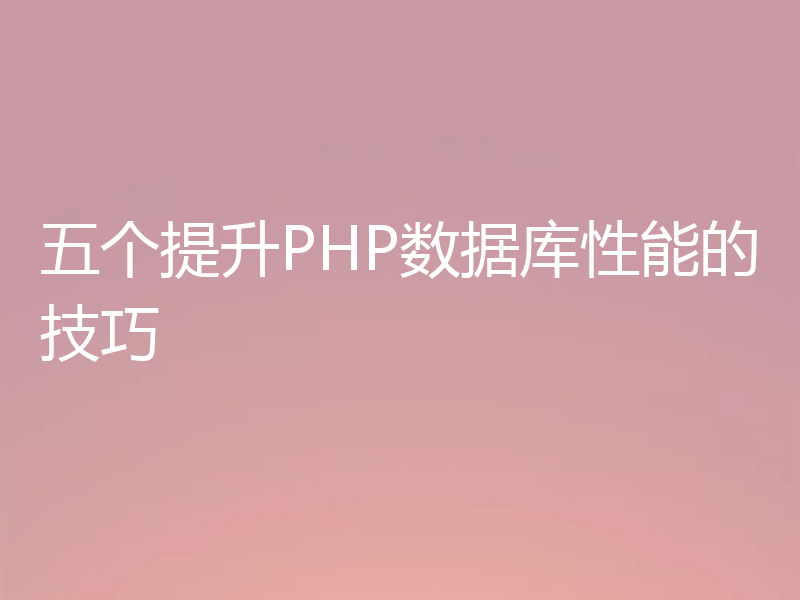 五个提升PHP数据库性能的技巧
