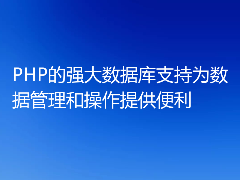 PHP的强大数据库支持为数据管理和操作提供便利