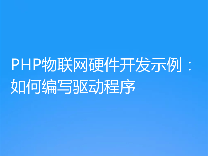 PHP物联网硬件开发示例：如何编写驱动程序