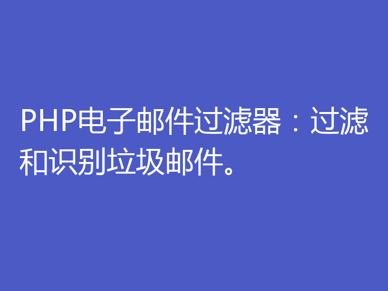 PHP电子邮件过滤器：过滤和识别垃圾邮件。