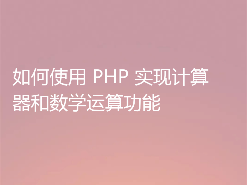 如何使用 PHP 实现计算器和数学运算功能