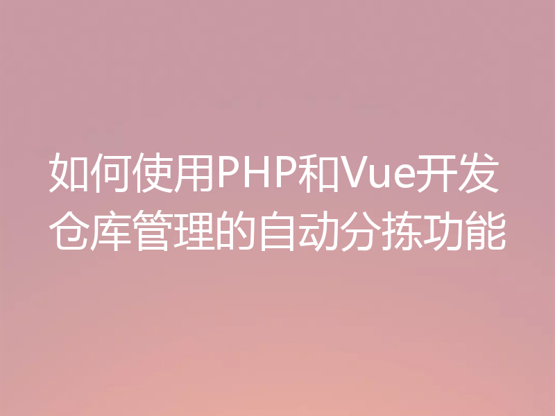 如何使用PHP和Vue开发仓库管理的自动分拣功能