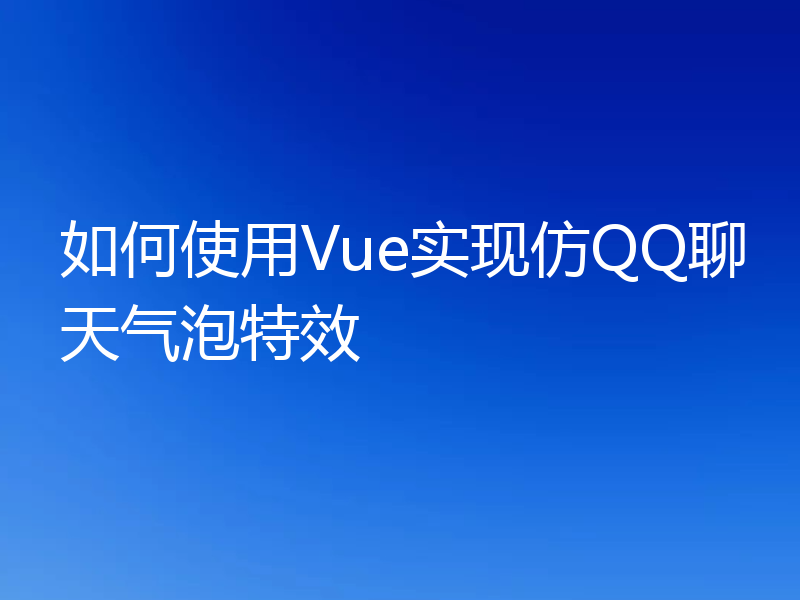 如何使用Vue实现仿QQ聊天气泡特效