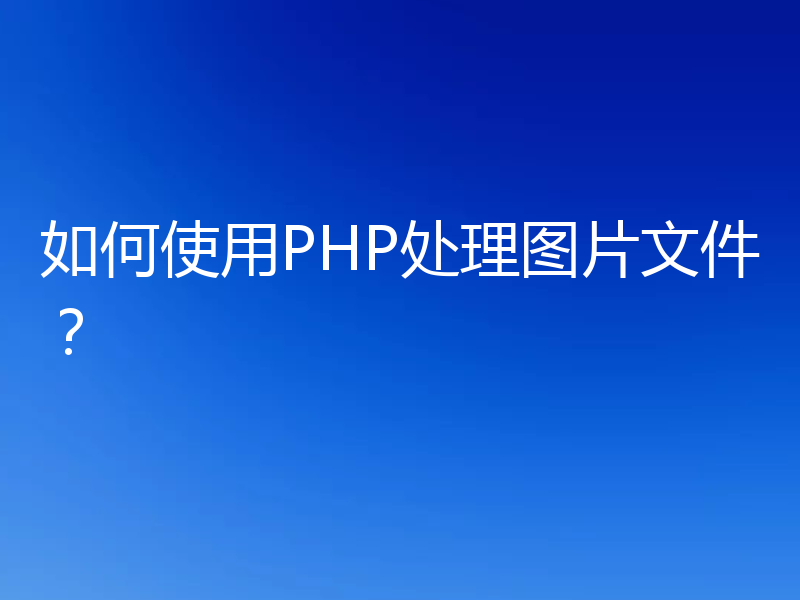 如何使用PHP处理图片文件？