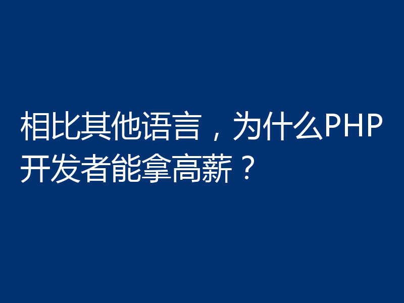 相比其他语言，为什么PHP开发者能拿高薪？