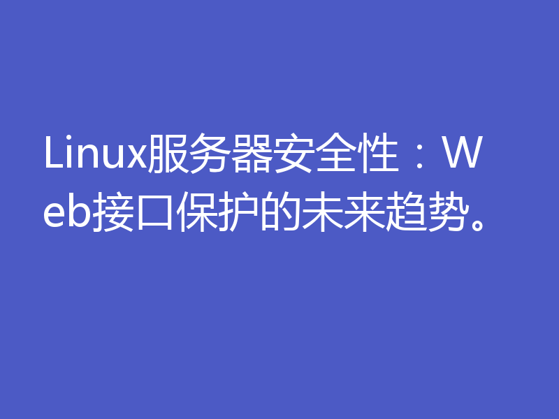 Linux服务器安全性：Web接口保护的未来趋势。