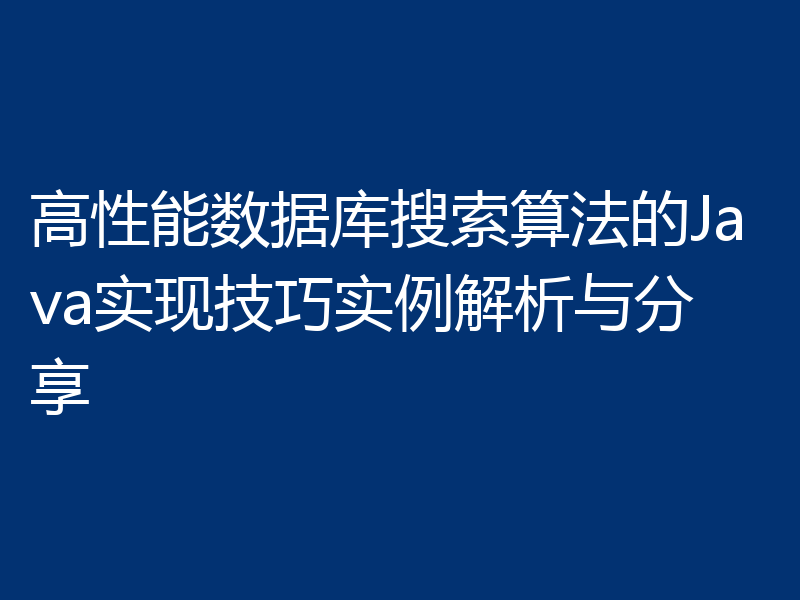 高性能数据库搜索算法的Java实现技巧实例解析与分享