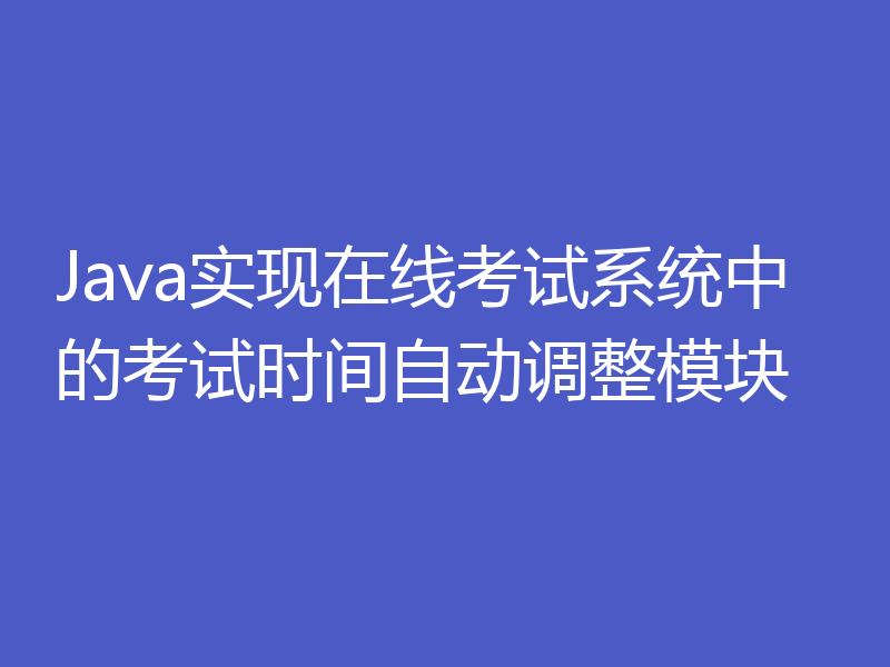 Java实现在线考试系统中的考试时间自动调整模块