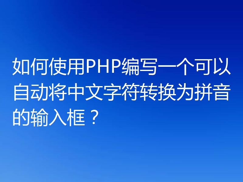 如何使用PHP编写一个可以自动将中文字符转换为拼音的输入框？