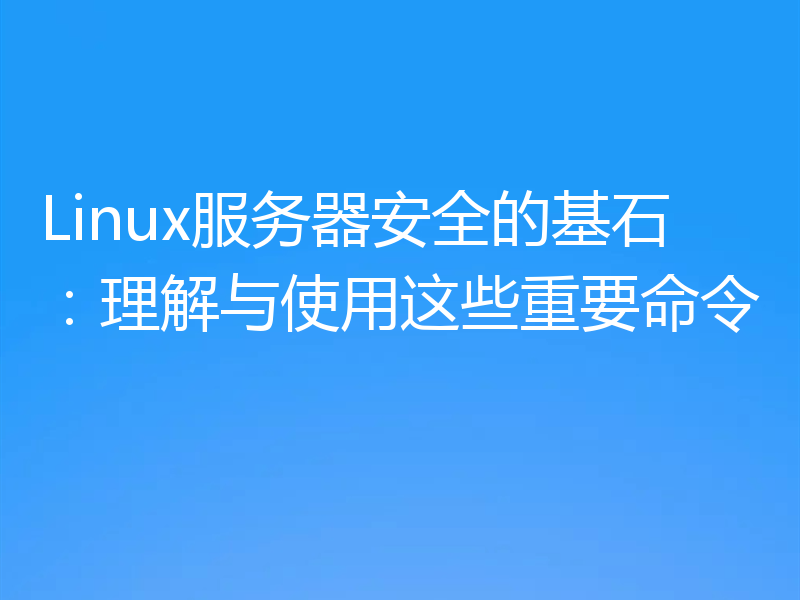 Linux服务器安全的基石：理解与使用这些重要命令