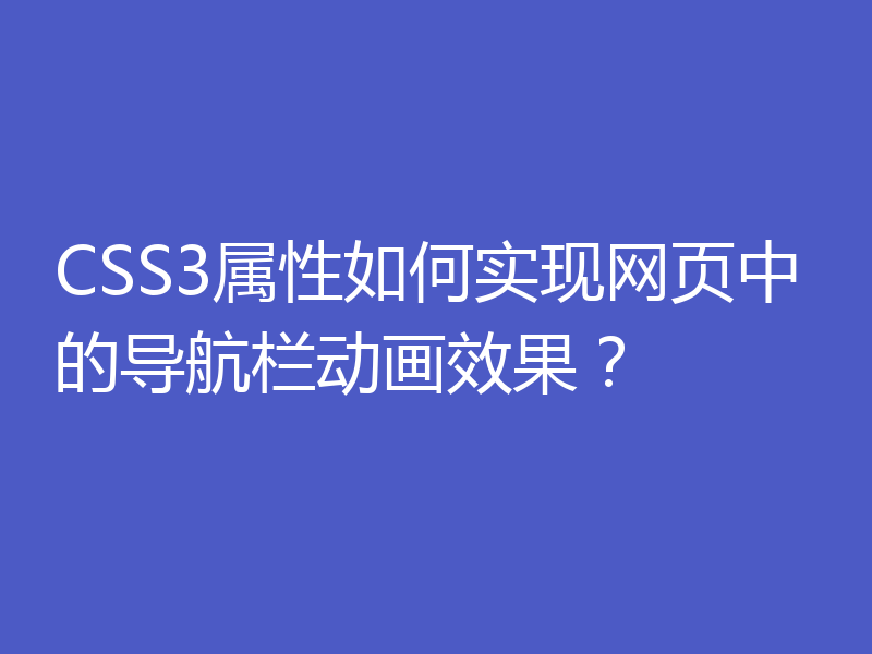 CSS3属性如何实现网页中的导航栏动画效果？