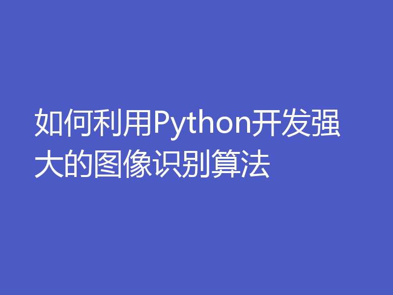 如何利用Python开发强大的图像识别算法