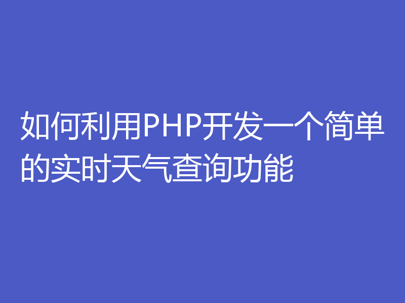 如何利用PHP开发一个简单的实时天气查询功能