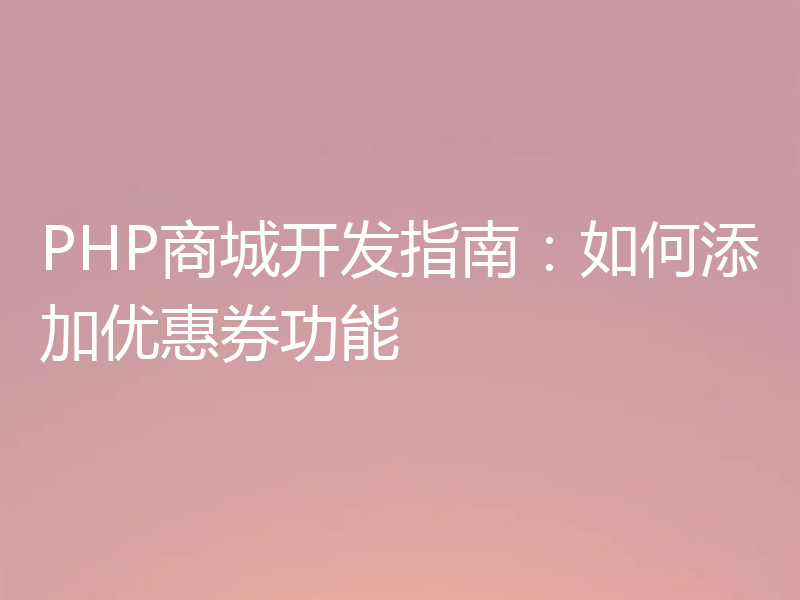 PHP商城开发指南：如何添加优惠券功能