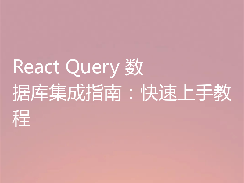 React Query 数据库集成指南：快速上手教程