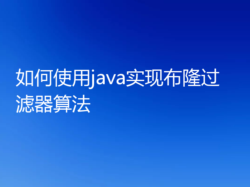 如何使用java实现布隆过滤器算法