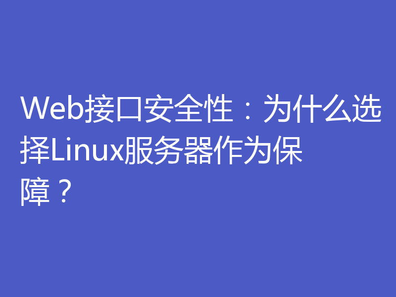 Web接口安全性：为什么选择Linux服务器作为保障？