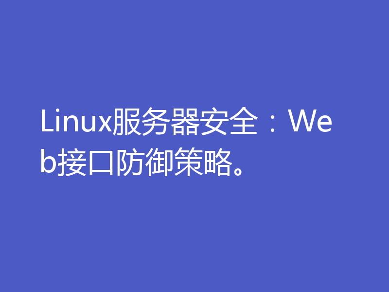 Linux服务器安全：Web接口防御策略。