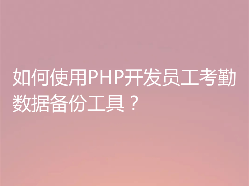 如何使用PHP开发员工考勤数据备份工具？