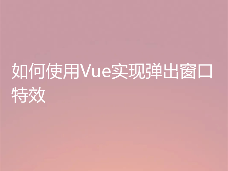 如何使用Vue实现弹出窗口特效