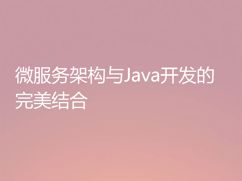 微服务架构与Java开发的完美结合