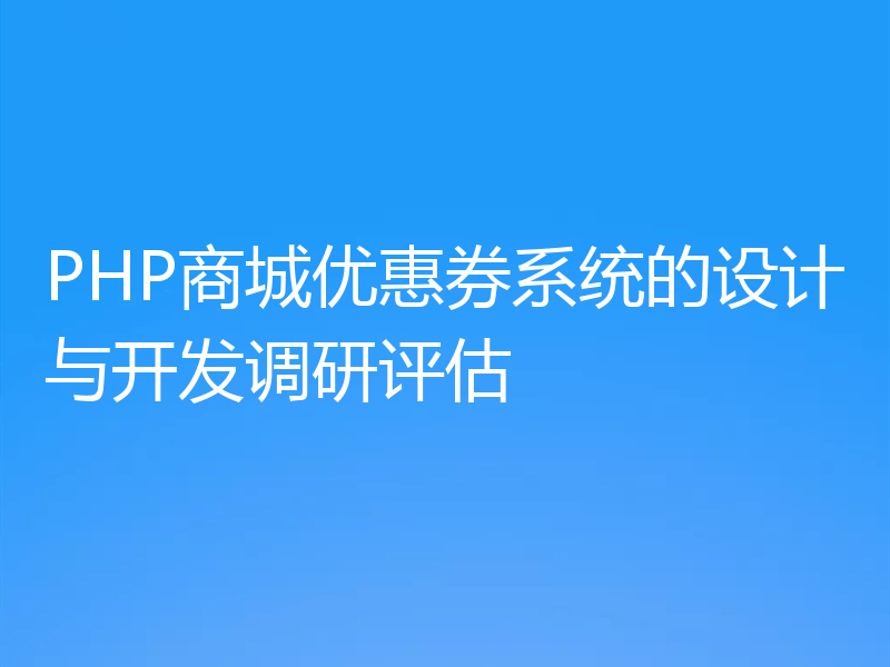 PHP商城优惠券系统的设计与开发调研评估