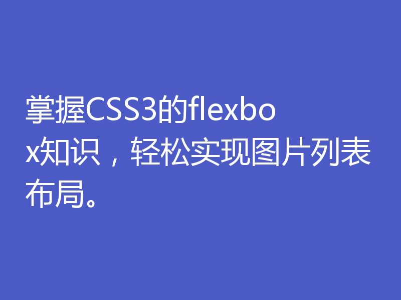 掌握CSS3的flexbox知识，轻松实现图片列表布局。